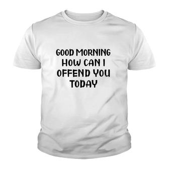 Good Morning How Can I Offend You Today Humor Saying Youth T-shirt | Mazezy