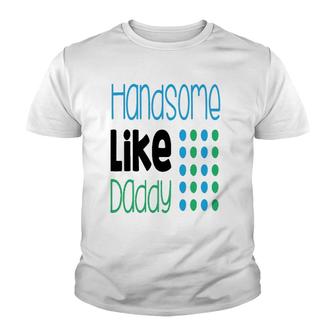 Handsome Like Daddy Parents Quote Youth T-shirt | Mazezy