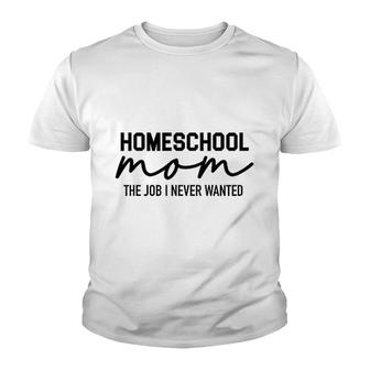 Homeschool Mom The Job I Wanted Youth T-shirt | Mazezy