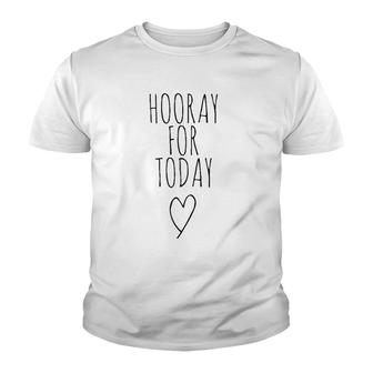 Hooray For Today - Positivity Postive Message Hooray Today Youth T-shirt | Mazezy