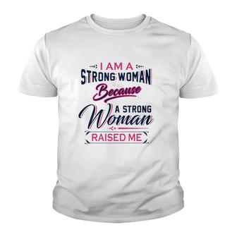 I Am A Strong Woman Because A Strong Woman Raised Me Mother's Day Youth T-shirt | Mazezy