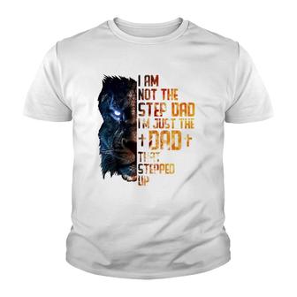 I Am Not The Step-Dad I Am The Dad That Stepped Up Father's Youth T-shirt | Mazezy