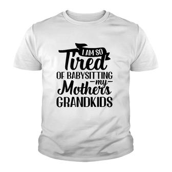 I Am So Tired Of Babysitting My Mothers Grandkids Funny V-Neck Youth T-shirt | Mazezy
