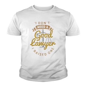 I Don't Need A Good Lawyer I Raised One For Lawyer Mom Dad Youth T-shirt | Mazezy