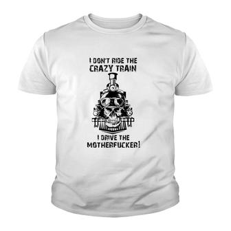 I Don't Ride The Crazy Train I Drive The Motherfucker Youth T-shirt | Mazezy