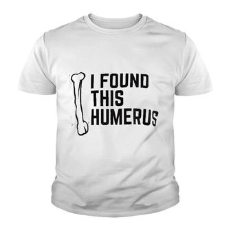 I Found This Humerus Gift Youth T-shirt | Mazezy