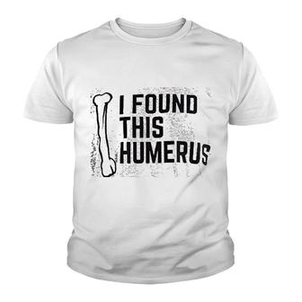 I Found This Humerus Youth T-shirt | Mazezy
