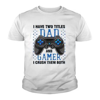 I Have Two Titles Dad And Gamer And I Crush Them Both Youth T-shirt | Mazezy