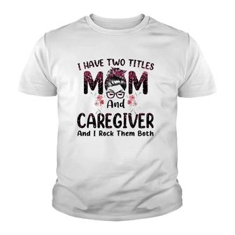 I Have Two Titles Mom & Caregiver Floral Mother's Day Youth T-shirt | Mazezy