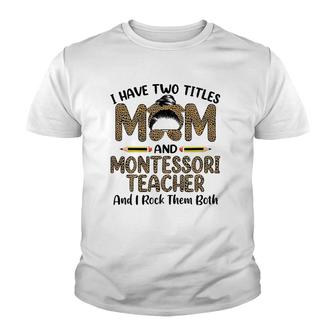 I Have Two Titles Mom & Montessori Teacher Mother's Day Youth T-shirt | Mazezy