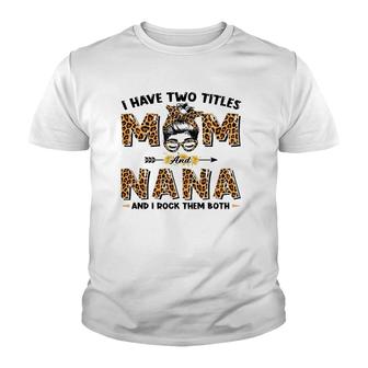 I Have Two Titles Mom And Nana Messy Bun Leopard Mother's Day Youth T-shirt | Mazezy CA