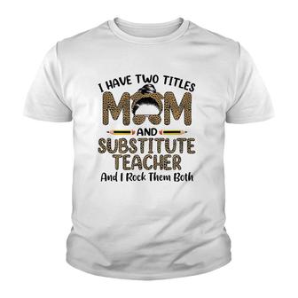 I Have Two Titles Mom & Substitute Teacher Mother's Day Youth T-shirt | Mazezy