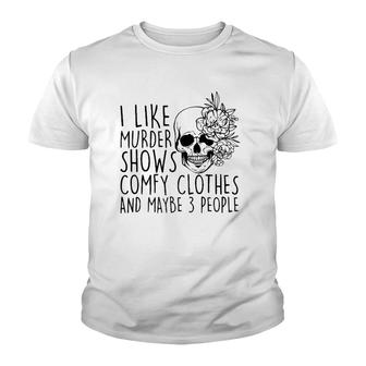 I Like Murder Shows Comfy Clothes And Maybe 3 People Mom Youth T-shirt