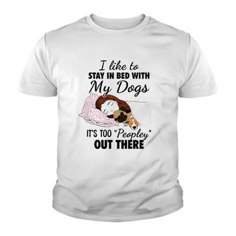 I Like To Stay In Bed With My Dogs It's Too Peopley Out There Youth T-shirt | Mazezy