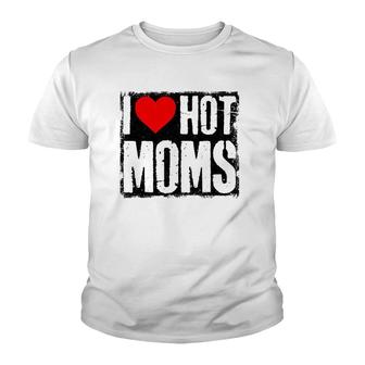 I Love Hot Moms Father Or Daddy Gift From Wife Daughter Youth T-shirt | Mazezy DE