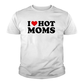 I Love Hot Moms Funny Red Heart I Heart Hot Moms Youth T-shirt | Mazezy