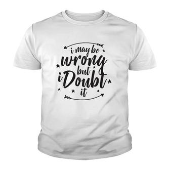 I May Be Wrong But Doubt It Youth T-shirt | Mazezy