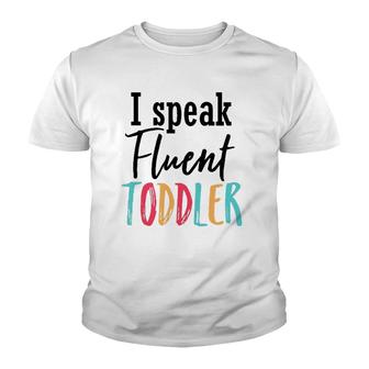 I Speak Fluent Toddler Mom Life Daycare Preschool Teacher Youth T-shirt | Mazezy