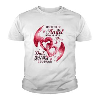 I Used To Be His Angel Now He Is Mine Dad I Miss And Love You So Much Dad In Heaven Youth T-shirt | Mazezy