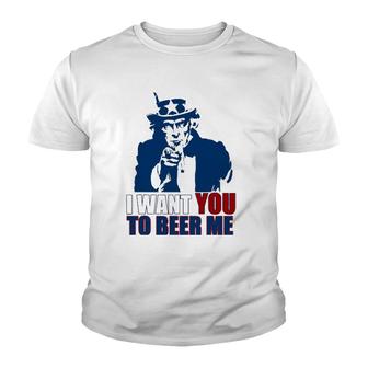 I Want You To Beer Me Uncle Sam July 4 Drinking Meme Youth T-shirt | Mazezy