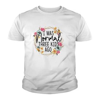 I Was Normal Three Kids Ago Floral Mom Life Mother's Day Youth T-shirt | Mazezy