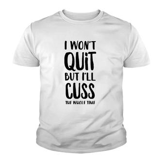 I Won't Quit But I'll Cuss The Whole Time Youth T-shirt | Mazezy