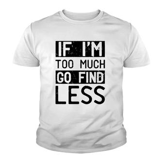 If I'm Too Much Go Find Less Youth T-shirt | Mazezy
