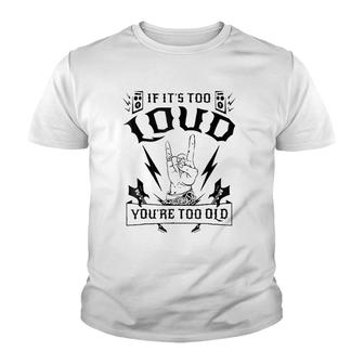 If Its Too Loud Youre Too Old Funny Youth T-shirt - Thegiftio UK