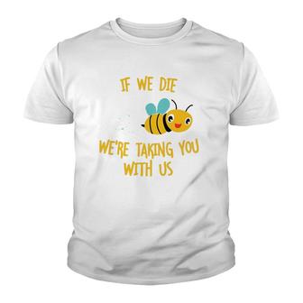If We Die Were Taking You With Us Save The Bees Youth T-shirt - Thegiftio UK