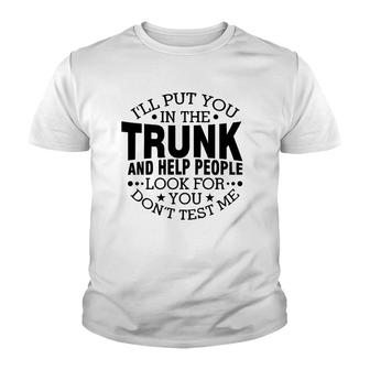 I'll Put You In The Trunk And Help People Look For You Youth T-shirt | Mazezy