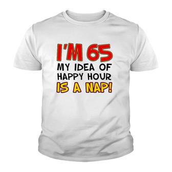 I'm 65 My Idea Of Happy Hour Is A Nap Funny 65Th Youth T-shirt | Mazezy