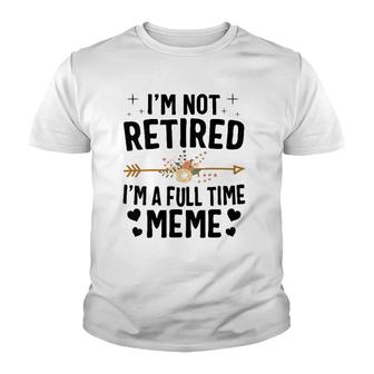 I'm Not Retired I'm A Full Time Meme Mother's Day Gifts Youth T-shirt | Mazezy