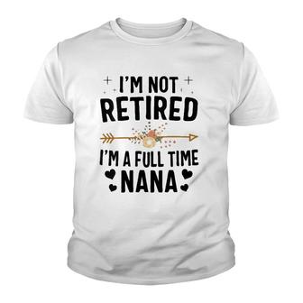 I'm Not Retired I'm A Full Time Nana MotherS Day Gifts Youth T-shirt | Mazezy