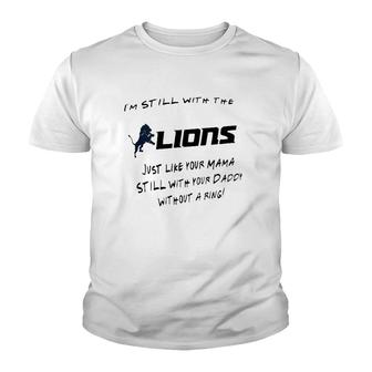 I’M Still With The Lions Just Like Your Mama Still With Your Daddy Without A Ring Youth T-shirt - Thegiftio UK