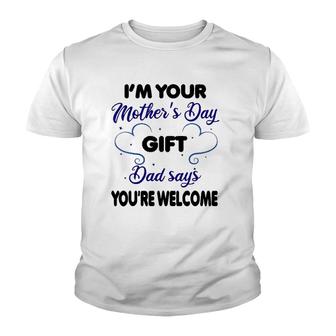 I'm Your Mother's Day Gift Dad Says You're Welcome-Funny Youth T-shirt | Mazezy