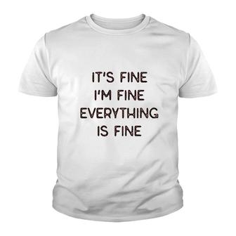 It Is Fine I Am Fine Everything Is Fine Youth T-shirt | Mazezy