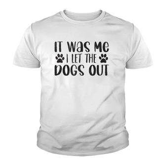 It Was Me I Let The Dogs Out - Funny Dog Dad Youth T-shirt | Mazezy