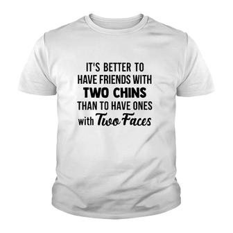 It's Better To Have Friends With Two Chins Than To Have Ones With Two Faces Youth T-shirt | Mazezy