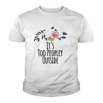 It's Too Peopley Outside Funny Floral Flowers Gift Mom Youth T-shirt | Mazezy