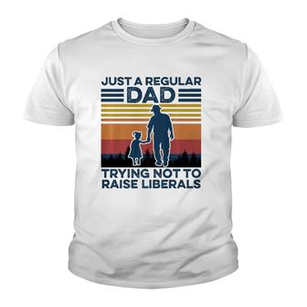 Just A Regular Dad Trying Not To Raise Liberals Fathers Day Youth T-shirt | Mazezy