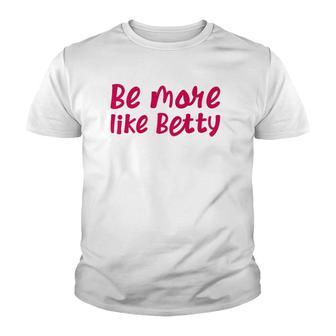 Karen's Inspirational Motivation Quote Be More Like Betty Youth T-shirt | Mazezy