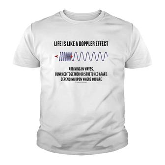 Life Is Like A Doppler Effect Arriving In Waves Physics Geek Youth T-shirt | Mazezy