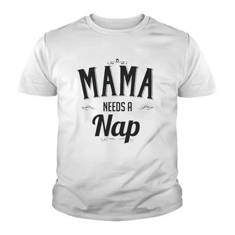 Mama Needs A Nap Mother's Day Gift For Mom From Son Daughter Youth T-shirt | Mazezy