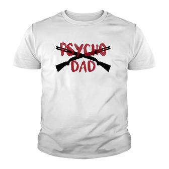 Mens Guns Psycho Gun Dad Funny Crazy Overprotective Dad Gift Youth T-shirt | Mazezy