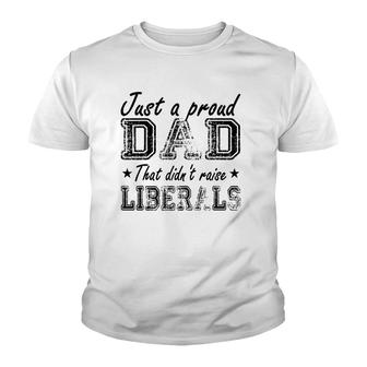 Mens Just A Proud Dad That Didn't Raise Liberals Youth T-shirt | Mazezy