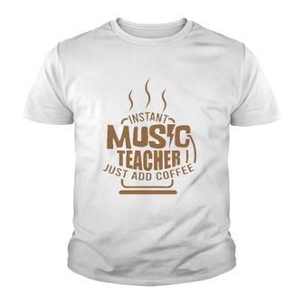 Music Teacher Instant Music Teacher Just Add Coffee Gift Youth T-shirt | Mazezy