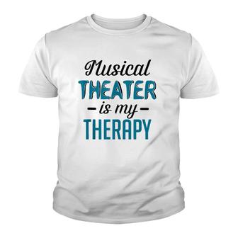 Musical Theater Is My Therapy Funny Theatre Youth T-shirt | Mazezy