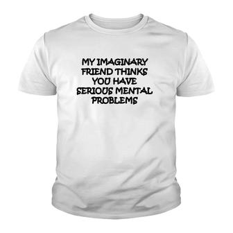 My Imaginary Friend Thinks You Have Serious Mental Problems Youth T-shirt | Mazezy CA