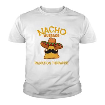 Nacho Average Radiation Therapist Mexican Cinco De Mayo Youth T-shirt | Mazezy