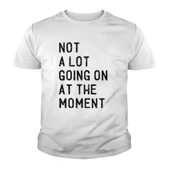 Not A Lot Going On At The Moment Funny Lazy Bored Sarcastic Youth T-shirt | Mazezy